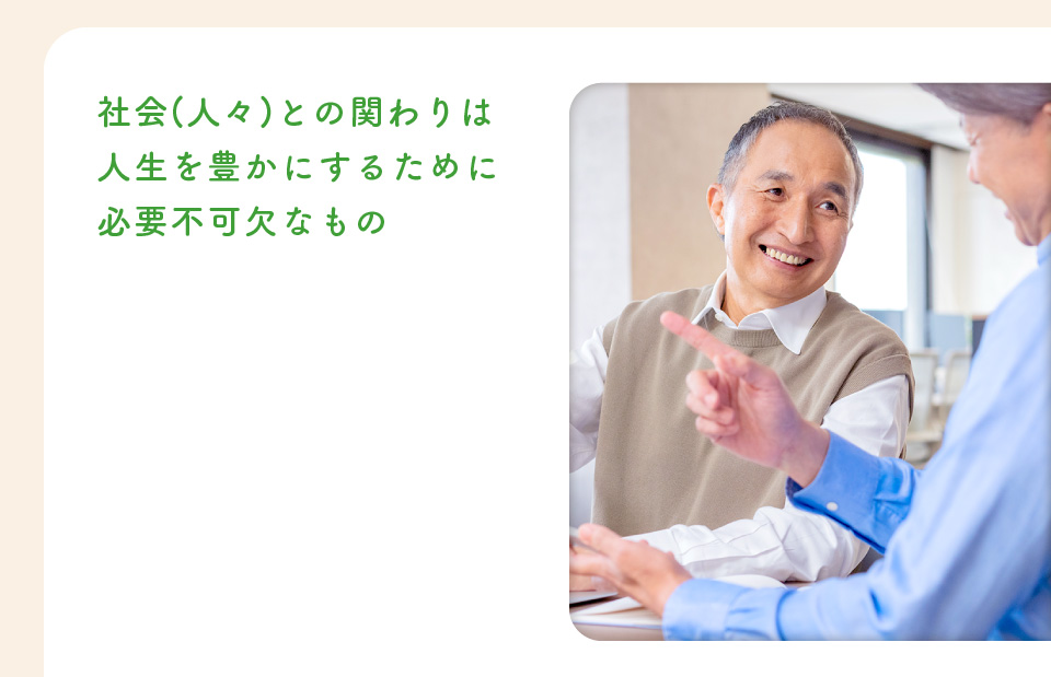 社会(人々)との関わりは人生を豊かにするために必要不可欠なもの