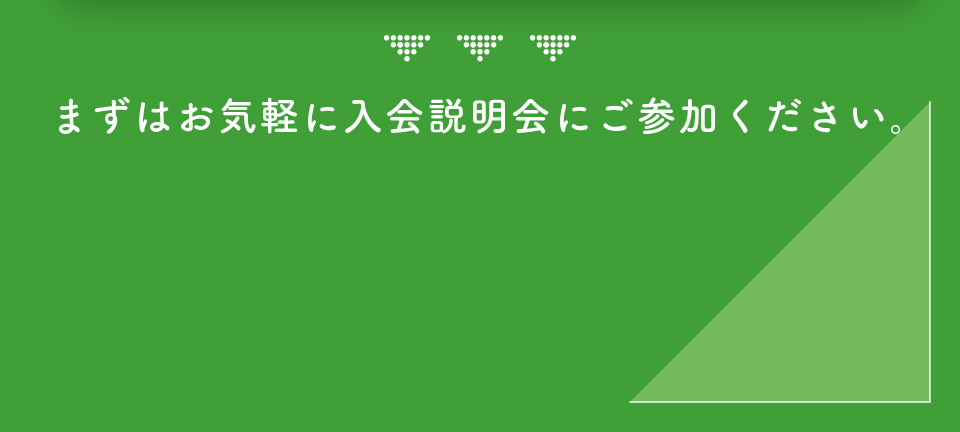 まずはお気軽に入会説明会にご参加ください。